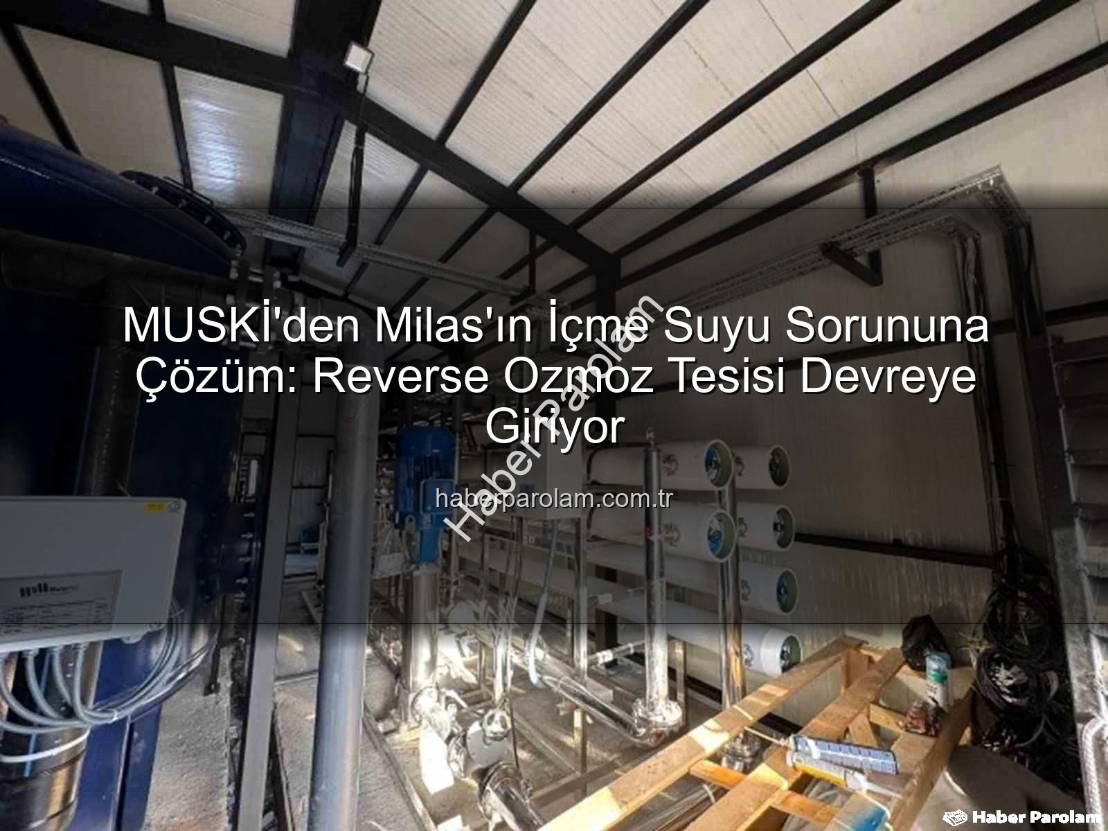 MUSKİ'den Milas'ın İçme Suyu Sorununa Çözüm: Reverse Ozmoz Tesisi Devreye Giriyor