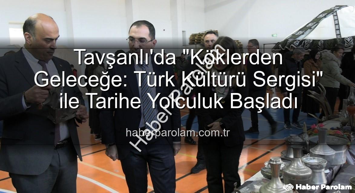 Türk Kültürü Sergisi - Tavşanlı'da "Köklerden Geleceğe: Türk Kültürü Sergisi" ile Tarihe Yolculuk Başladı