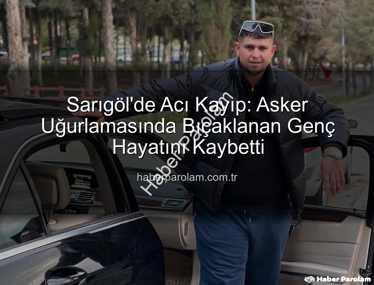 Sarıgöl asker uğurlaması - Sarıgöl'de Acı Kayıp: Asker Uğurlamasında Bıçaklanan Genç Hayatını Kaybetti