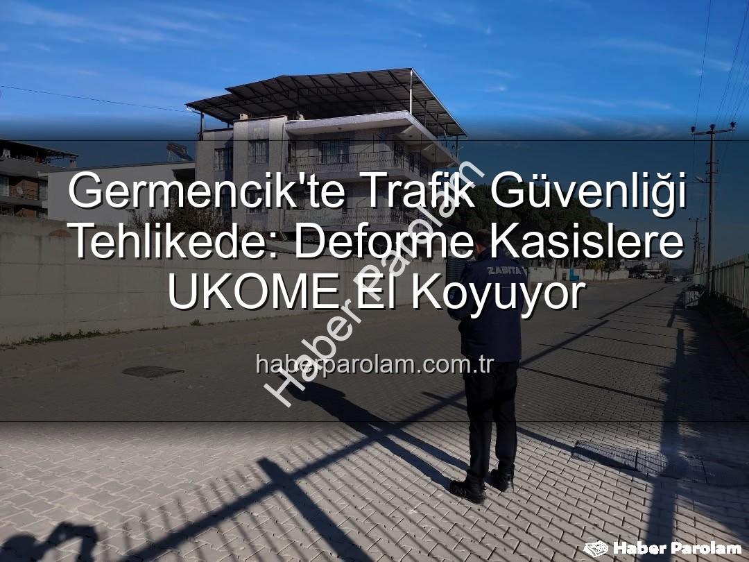 deforme kasisler - Germencik'te Trafik Güvenliği Tehlikede: Deforme Kasislere UKOME El Koyuyor