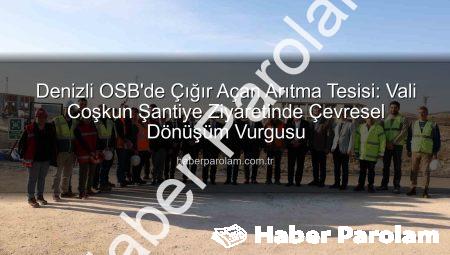 Denizli OSB’de Çığır Açan Arıtma Tesisi: Vali Coşkun Şantiye Ziyaretinde Çevresel Dönüşüm Vurgusu