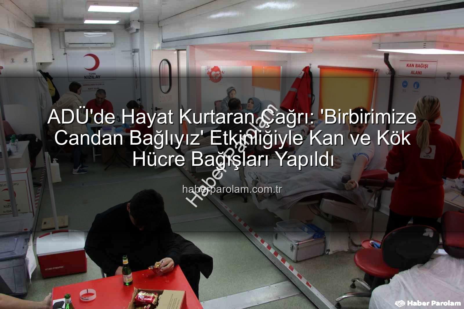 kan bağışı etkinliği - ADÜ'de Hayat Kurtaran Çağrı: 'Birbirimize Candan Bağlıyız' Etkinliğiyle Kan ve Kök Hücre Bağışları Yapıldı