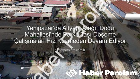 Yenipazar’da Altyapı Atağı: Doğu Mahallesi’nde Parke Taşı Döşeme Çalışmaları Hız Kesmeden Devam Ediyor
