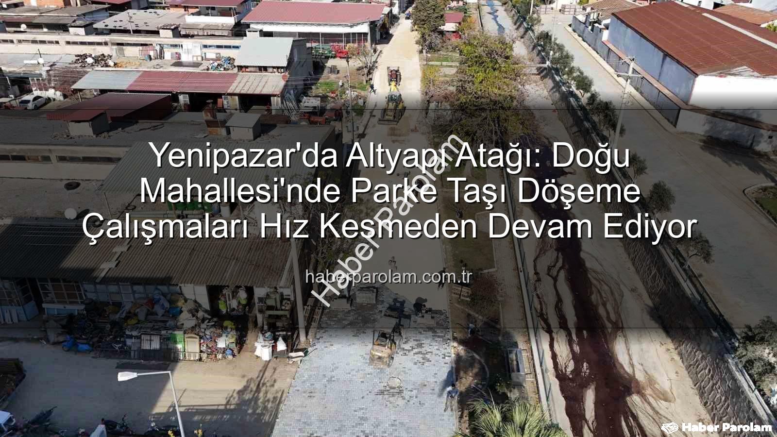 Yenipazar parke taşı - Yenipazar'da Altyapı Atağı: Doğu Mahallesi'nde Parke Taşı Döşeme Çalışmaları Hız Kesmeden Devam Ediyor