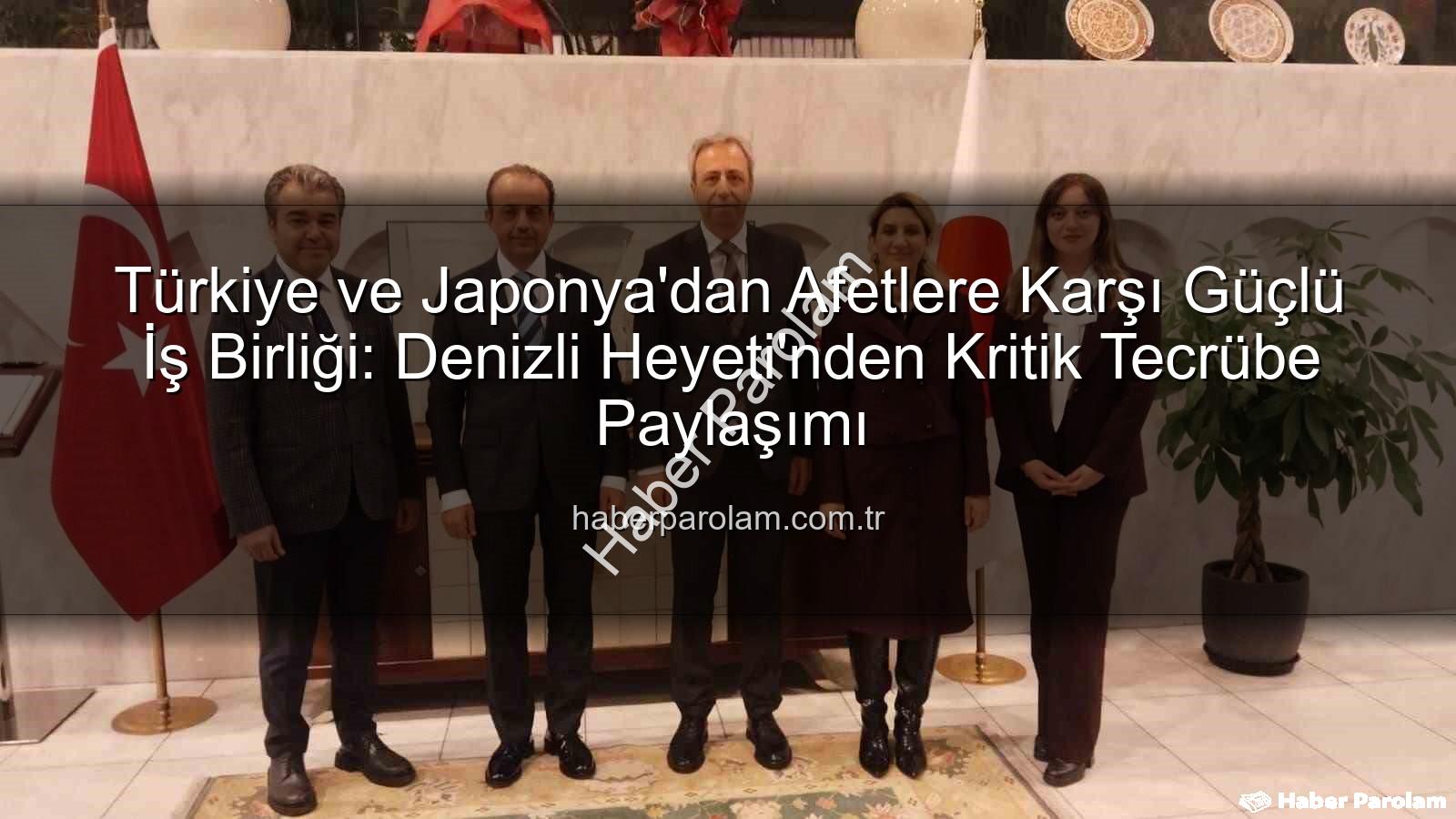 Afetlere Karşı İş Birliği - Türkiye ve Japonya'dan Afetlere Karşı Güçlü İş Birliği: Denizli Heyeti'nden Kritik Tecrübe Paylaşımı