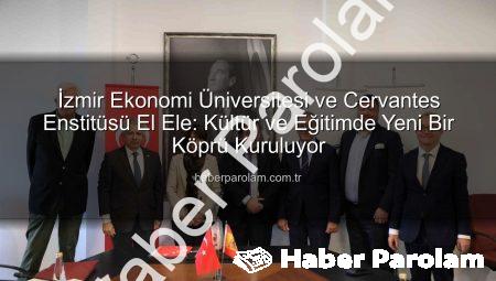 İzmir Ekonomi Üniversitesi ve Cervantes Enstitüsü El Ele: Kültür ve Eğitimde Yeni Bir Köprü Kuruluyor