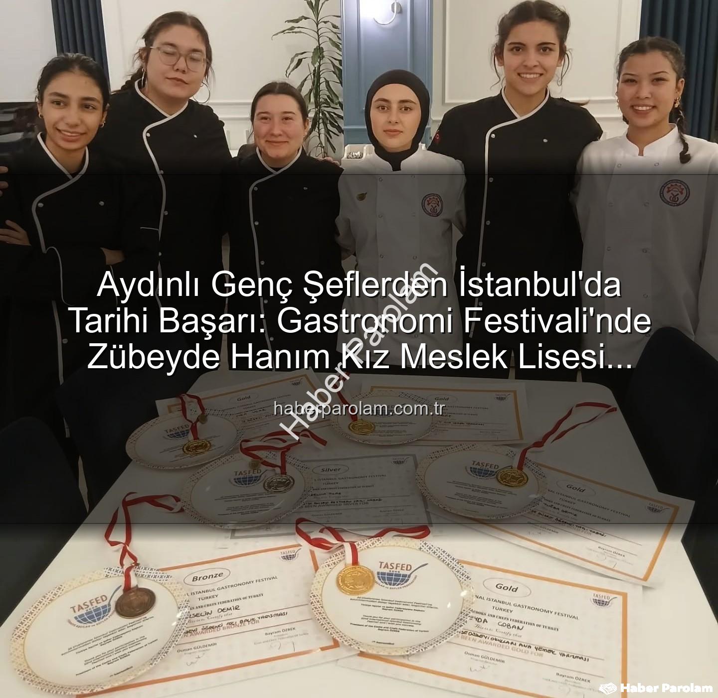 gastronomi festivali - Aydınlı Genç Şeflerden İstanbul'da Tarihi Başarı: Gastronomi Festivali'nde Zübeyde Hanım Kız Meslek Lisesi Madalyalara Ambar Oldu!