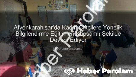 Afyonkarahisar’da Kadın Çiftçilere Yönelik Bilgilendirme Eğitimleri Kapsamlı Şekilde Devam Ediyor