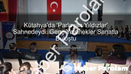 Kütahya’da ‘Parlayan Yıldızlar’ Sahnedeydi: Genç Yetenekler Sanatla Buluştu