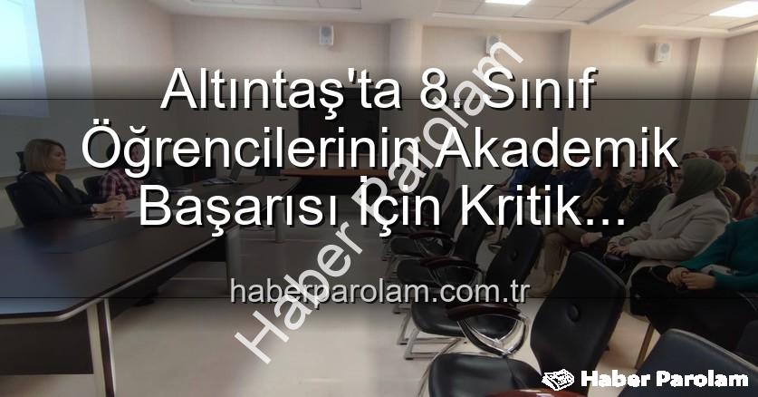 Altıntaş 8. sınıf başarı - Altıntaş'ta 8. Sınıf Öğrencilerinin Akademik Başarısı İçin Kritik Toplantı: Yeni Stratejiler Belirleniyor