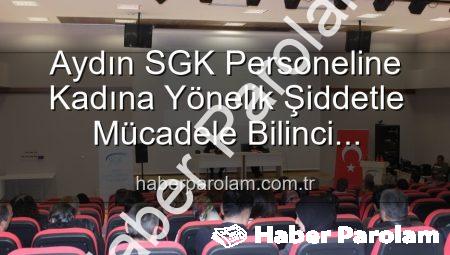 Aydın SGK Personeline Kadına Yönelik Şiddetle Mücadele Bilinci Kazandırıldı: Detaylı Seminer