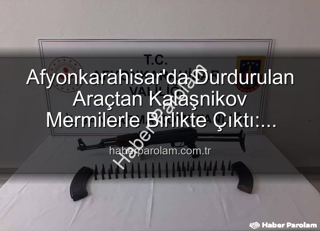 Kalaşnikov ele geçirildi - Afyonkarahisar'da Durdurulan Araçtan Kalaşnikov Mermilerle Birlikte Çıktı: Asayiş Operasyonunda Şok Gelişme