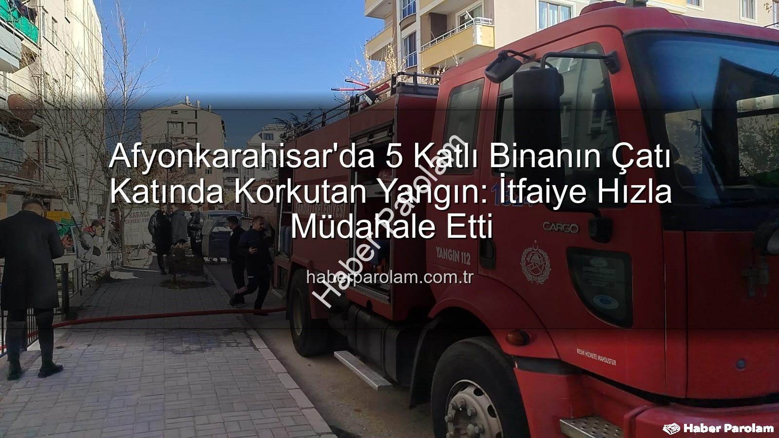 çatı yangını - Afyonkarahisar'da 5 Katlı Binanın Çatı Katında Korkutan Yangın: İtfaiye Hızla Müdahale Etti
