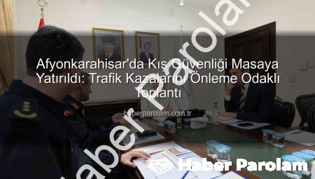 Afyonkarahisar’da Kış Güvenliği Masaya Yatırıldı: Trafik Kazalarını Önleme Odaklı Toplantı