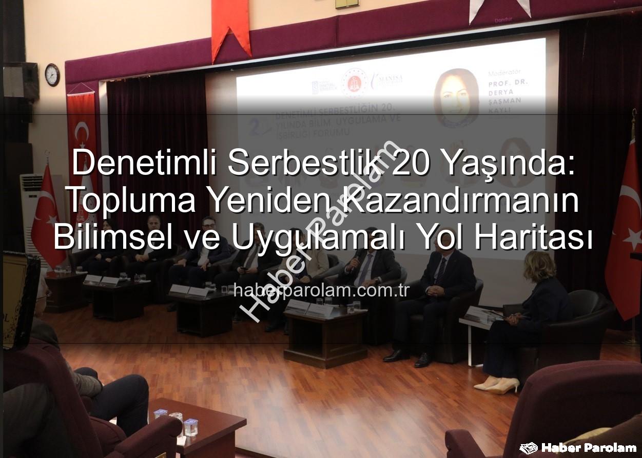 Denetimli Serbestlik 20 Yaşında: Topluma Yeniden Kazandırmanın Bilimsel ve Uygulamalı Yol Haritası