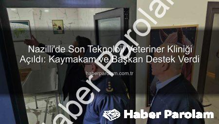 Nazilli’de Son Teknoloji Veteriner Kliniği Açıldı: Kaymakam ve Başkan Destek Verdi