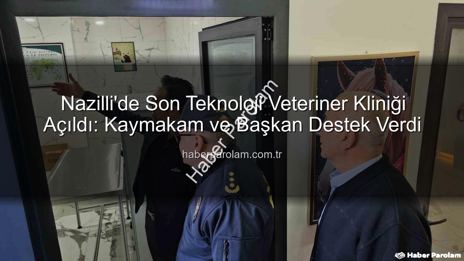 veteriner kliniği - Nazilli'de Son Teknoloji Veteriner Kliniği Açıldı: Kaymakam ve Başkan Destek Verdi