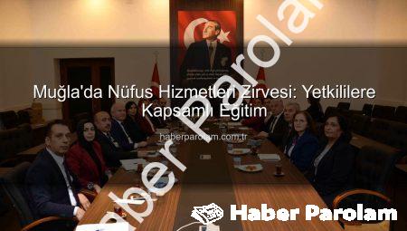 Muğla’da Nüfus Hizmetleri Zirvesi: Yetkililere Kapsamlı Eğitim