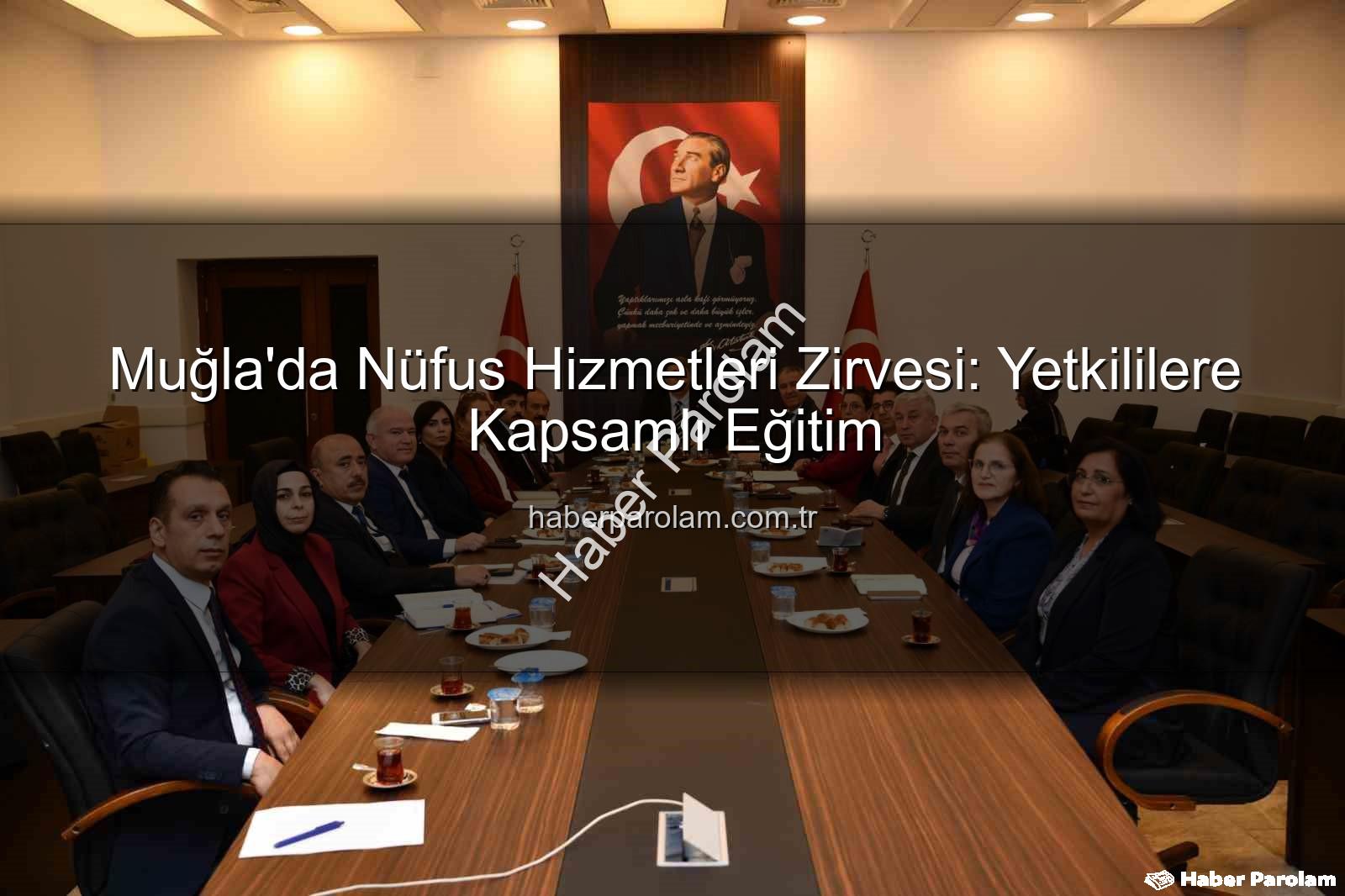 Nüfus hizmetleri eğitimi - Muğla'da Nüfus Hizmetleri Zirvesi: Yetkililere Kapsamlı Eğitim