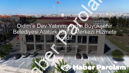 Didim’e Dev Yatırım: Aydın Büyükşehir Belediyesi Atatürk Kültür Merkezi Hizmete Açıldı!