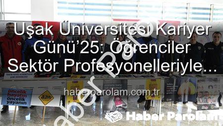 Uşak Üniversitesi Kariyer Günü’25: Öğrenciler Sektör Profesyonelleriyle Buluştu, Geleceklerini Şekillendirdi