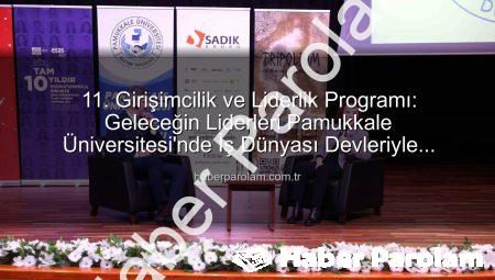 11. Girişimcilik ve Liderlik Programı: Geleceğin Liderleri Pamukkale Üniversitesi’nde İş Dünyası Devleriyle Buluştu