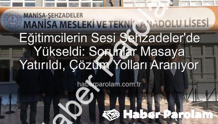 Eğitimcilerin Sesi Şehzadeler’de Yükseldi: Sorunlar Masaya Yatırıldı, Çözüm Yolları Aranıyor