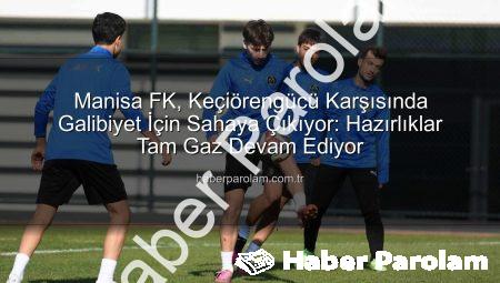 Manisa FK, Keçiörengücü Karşısında Galibiyet İçin Sahaya Çıkıyor: Hazırlıklar Tam Gaz Devam Ediyor