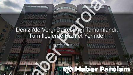 Denizli’de Vergi Dairesi Ağı Tamamlandı: Mükellef Hizmetlerinde Yeni Dönem Başlıyor