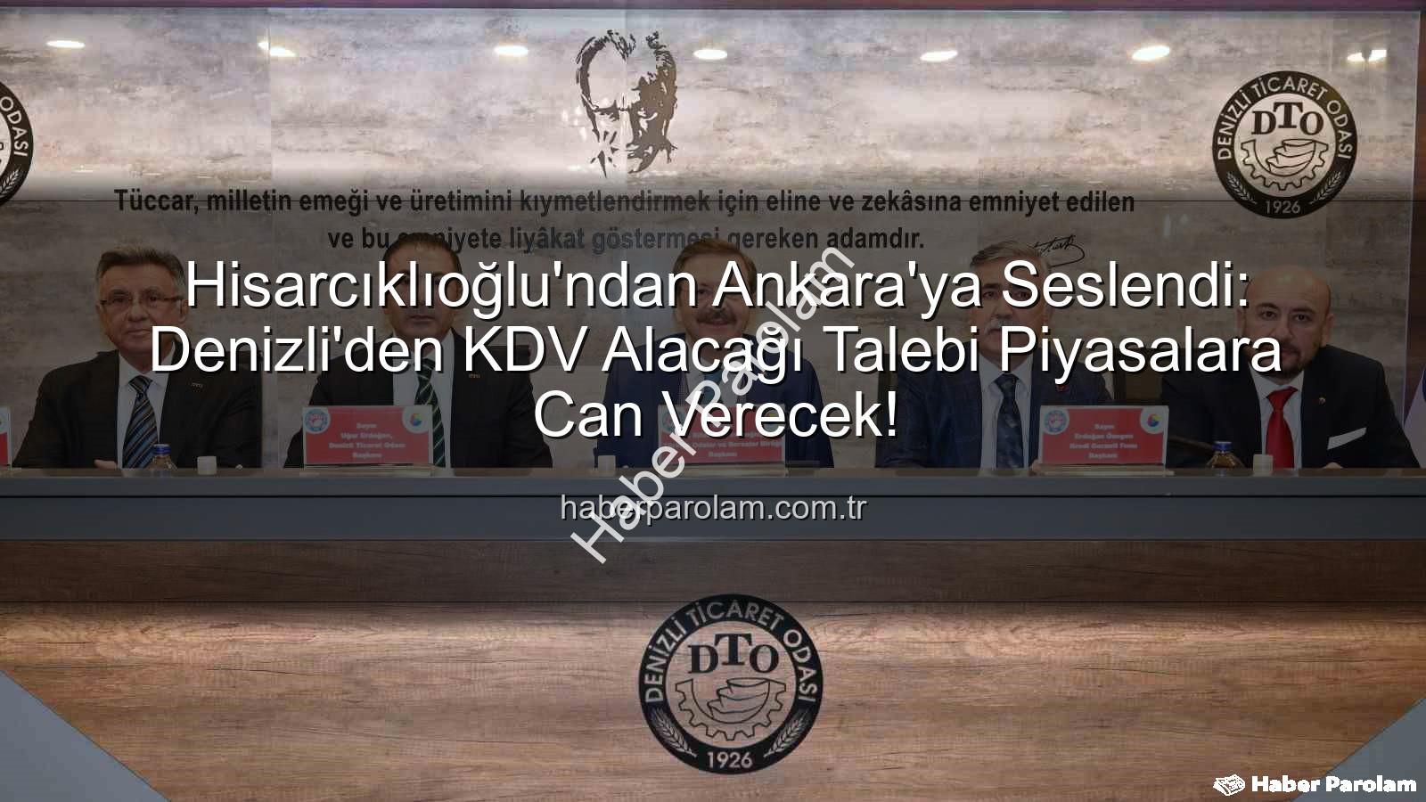 KDV alacağı - Hisarcıklıoğlu'ndan Ankara'ya Seslendi: Denizli'den KDV Alacağı Talebi Piyasalara Can Verecek!