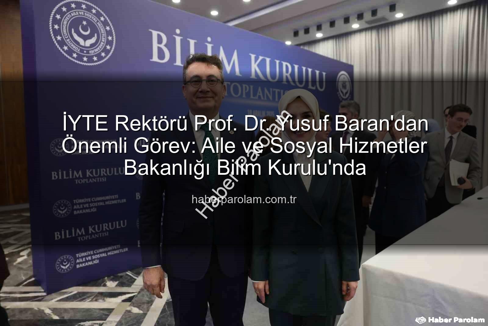 Yusuf Baran - İYTE Rektörü Prof. Dr. Yusuf Baran'dan Önemli Görev: Aile ve Sosyal Hizmetler Bakanlığı Bilim Kurulu'nda