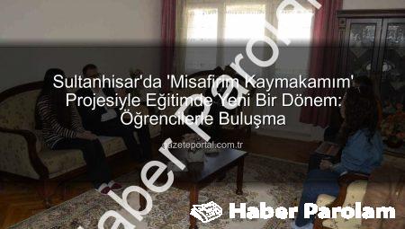 Sultanhisar’da ‘Misafirim Kaymakamım’ Projesiyle Öğrencilere Ziyaret: Eğitimde Yeni Bir Adım