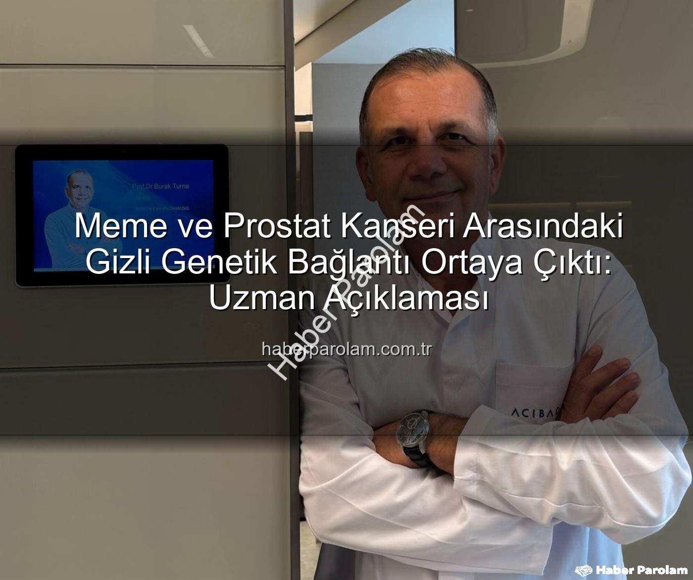 genetik ortaklık - Meme ve Prostat Kanseri Arasındaki Gizli Genetik Bağlantı Ortaya Çıktı: Uzman Açıklaması