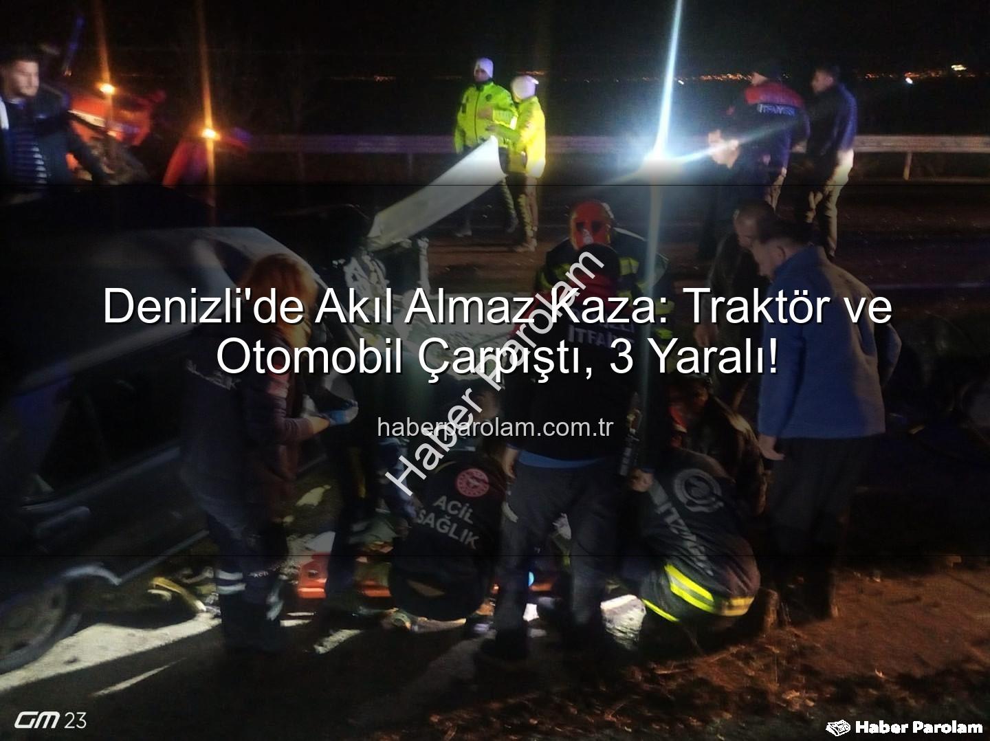 Denizli trafik kazası - Denizli'de Akıl Almaz Kaza: Traktör ve Otomobil Çarpıştı, 3 Yaralı!