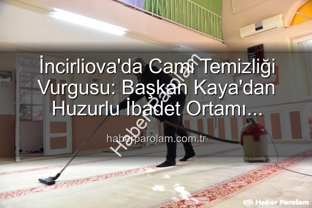 cami temizliği - İncirliova'da Cami Temizliği Vurgusu: Başkan Kaya'dan Huzurlu İbadet Ortamı Açıklaması