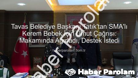 Tavas Belediye Başkanı Tatık’tan SMA’lı Kerem Bebek İçin Umut Çağrısı: Makamında Ağırladı, Destek İstedi