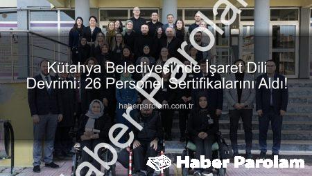 Kütahya Belediyesi’nde İşaret Dili Devrimi: 26 Personel Sertifikalarını Aldı!