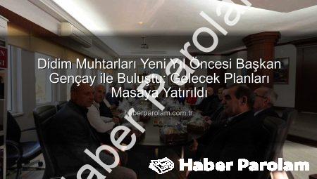 Didim Muhtarları Yeni Yıl Öncesi Başkan Gençay ile Buluştu: Gelecek Planları Masaya Yatırıldı