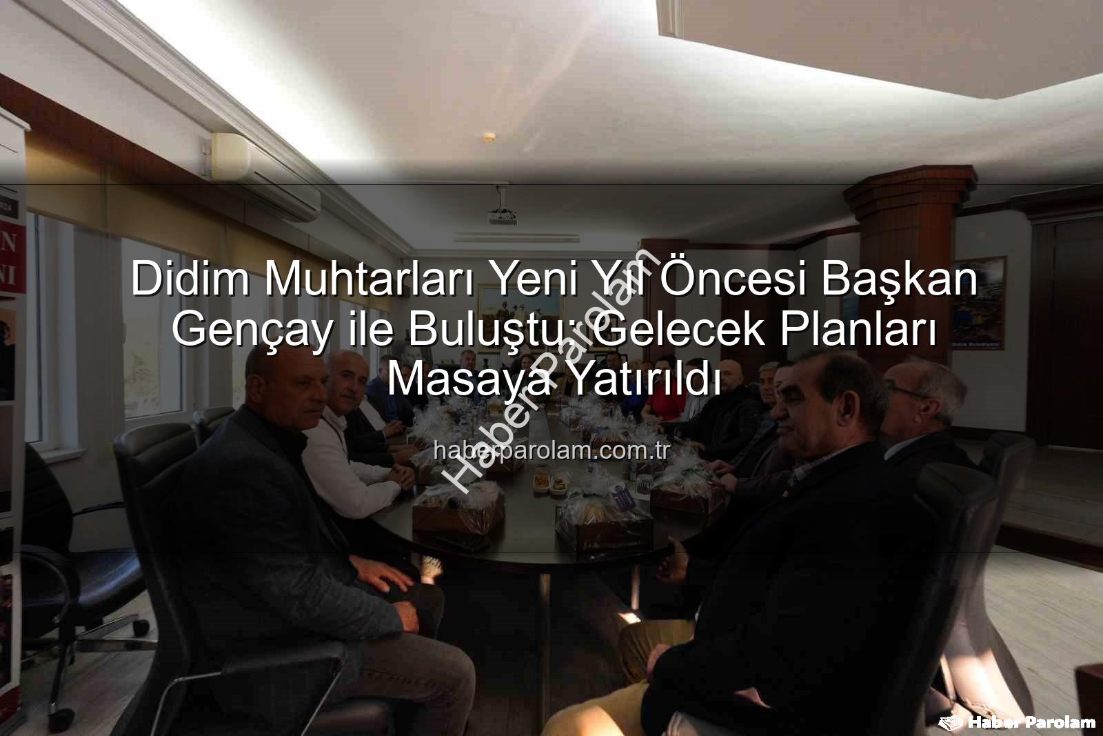 Didim muhtarları - Didim Muhtarları Yeni Yıl Öncesi Başkan Gençay ile Buluştu: Gelecek Planları Masaya Yatırıldı