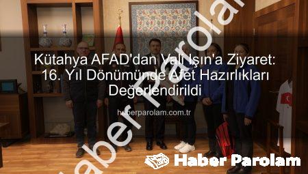 Kütahya AFAD’dan Vali Işın’a Ziyaret: 16. Yıl Dönümünde Afet Hazırlıkları Değerlendirildi
