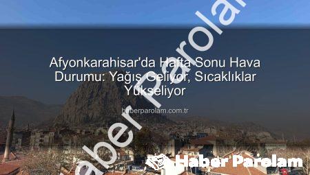 Afyonkarahisar’da Hafta Sonu Hava Durumu: Yağış Geliyor, Sıcaklıklar Yükseliyor
