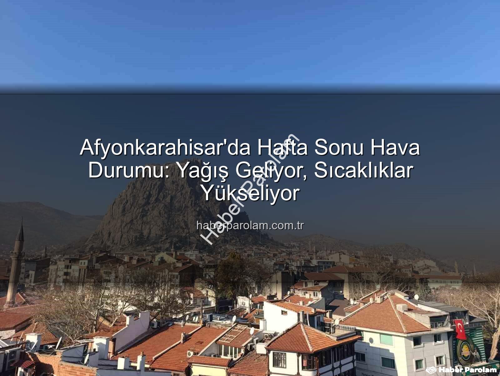 Afyonkarahisar hava durumu - Afyonkarahisar'da Hafta Sonu Hava Durumu: Yağış Geliyor, Sıcaklıklar Yükseliyor