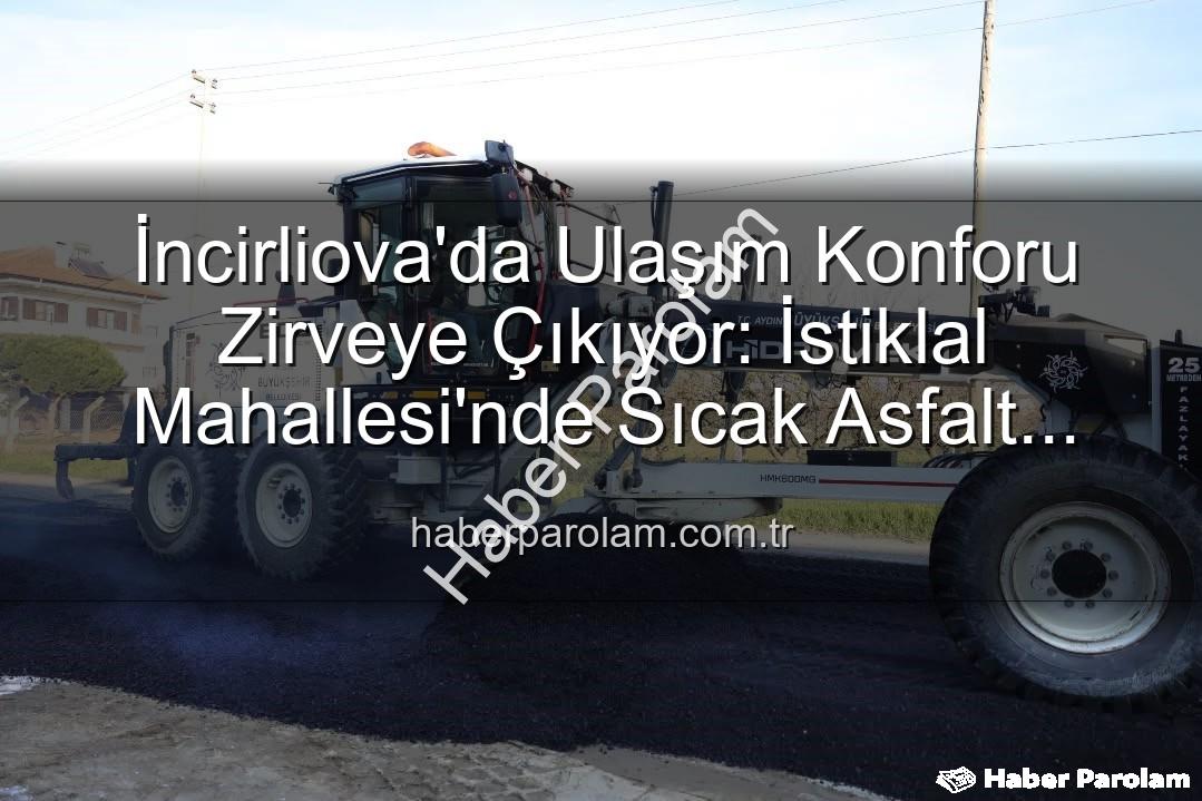 İncirliova ulaşım - İncirliova'da Ulaşım Konforu Zirveye Çıkıyor: İstiklal Mahallesi'nde Sıcak Asfalt Devrimi