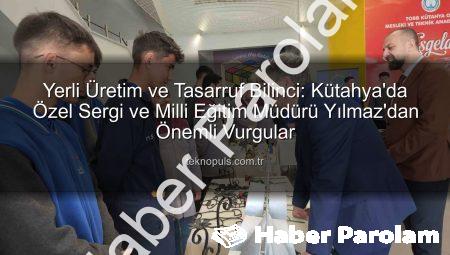 Kütahya’da Yerli Üretim Vurgusu: Yılmaz’dan Tasarruf ve Milli Ekonomiye Çağrı