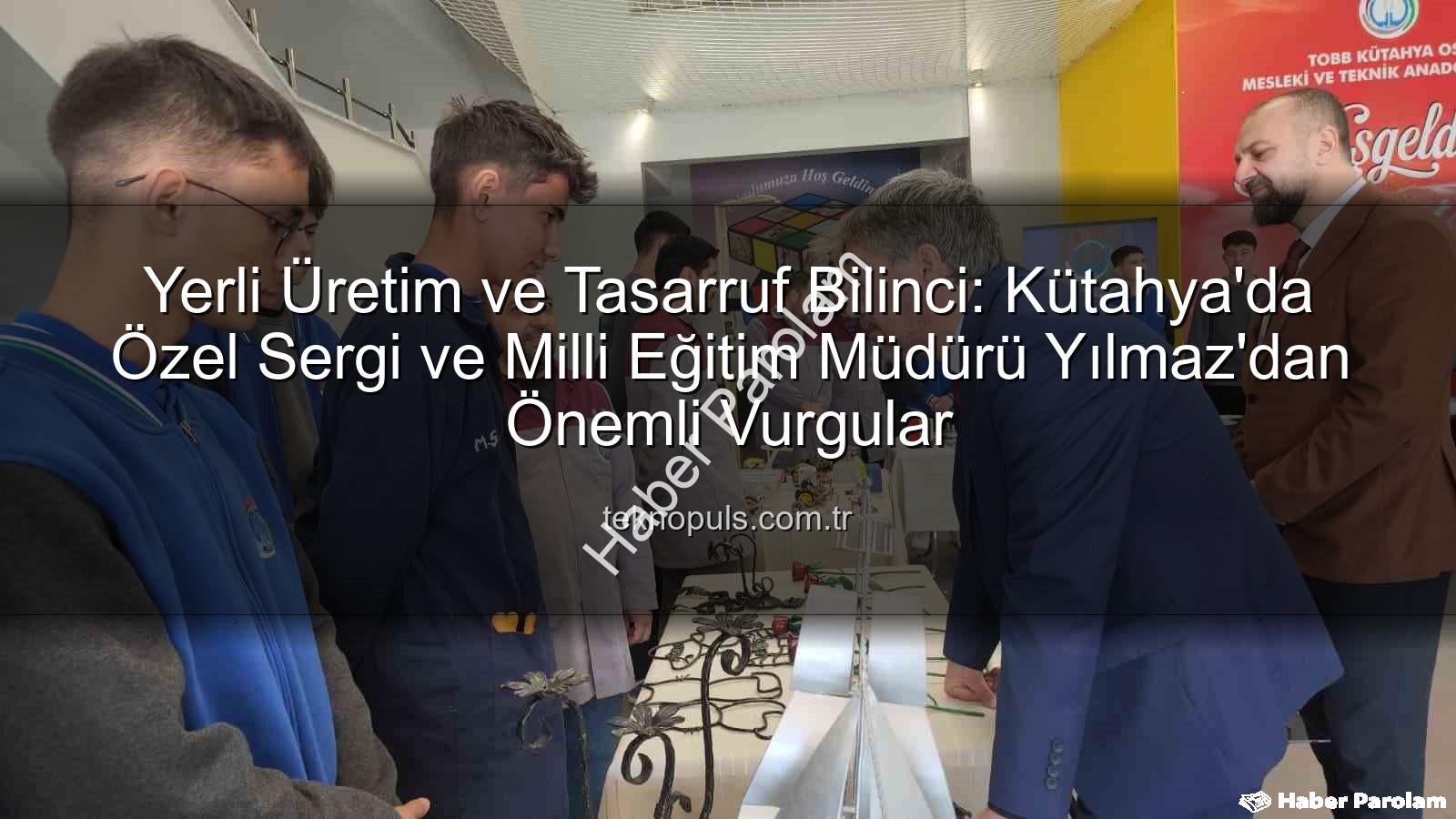 yerli üretim - Kütahya'da Yerli Üretim Vurgusu: Yılmaz'dan Tasarruf ve Milli Ekonomiye Çağrı