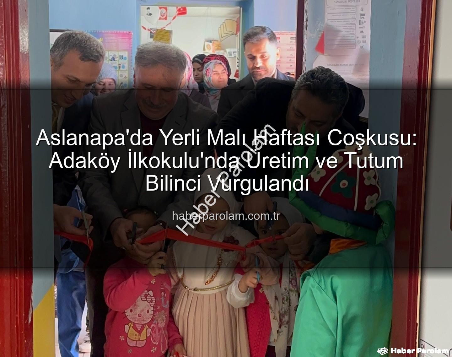 Yerli Malı Haftası - Aslanapa'da Yerli Malı Haftası Coşkusu: Adaköy İlkokulu'nda Üretim ve Tutum Bilinci Vurgulandı