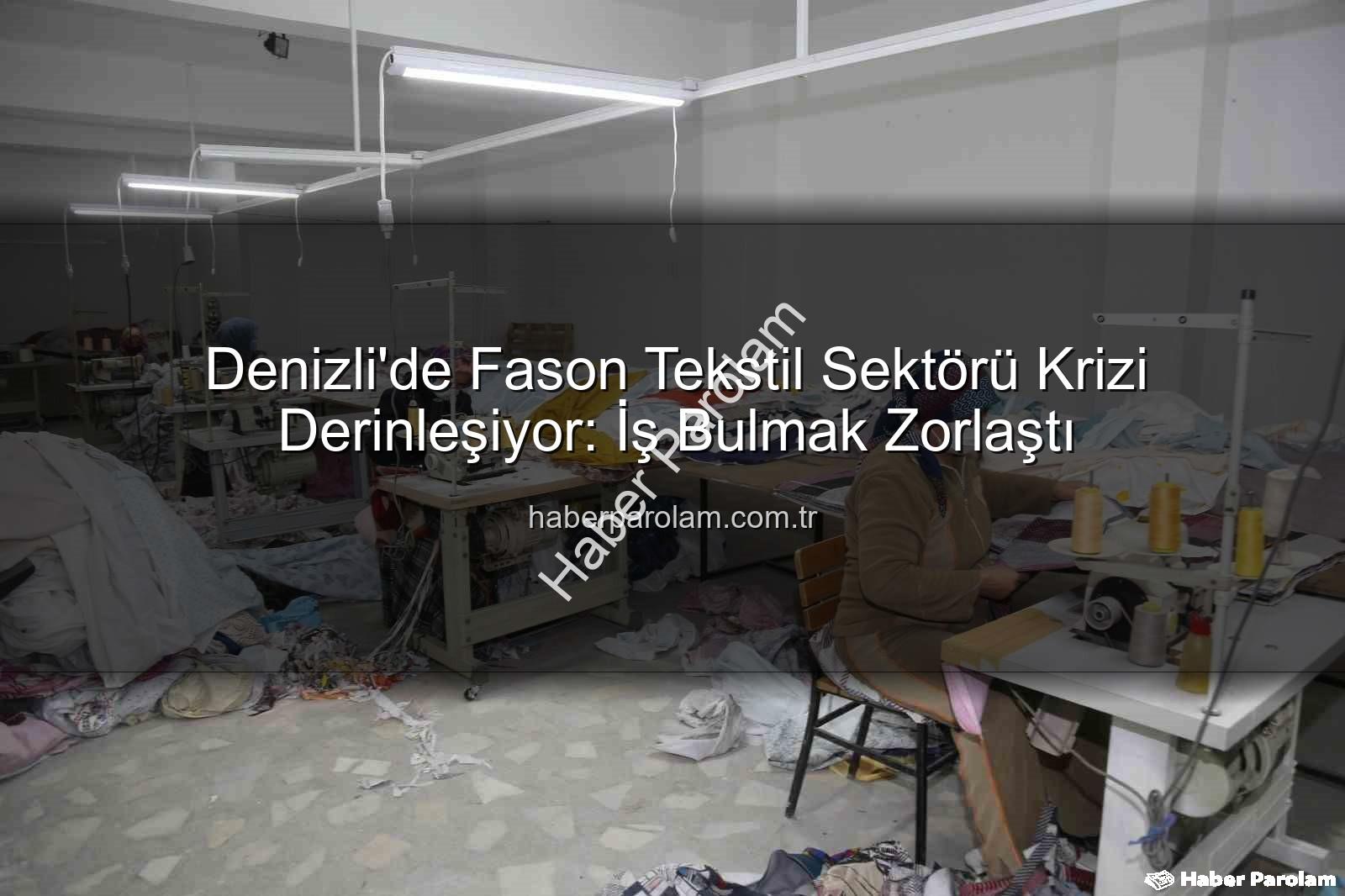 fason tekstil sektörü - Denizli'de Fason Tekstil Sektörü Krizi Derinleşiyor: İş Bulmak Zorlaştı