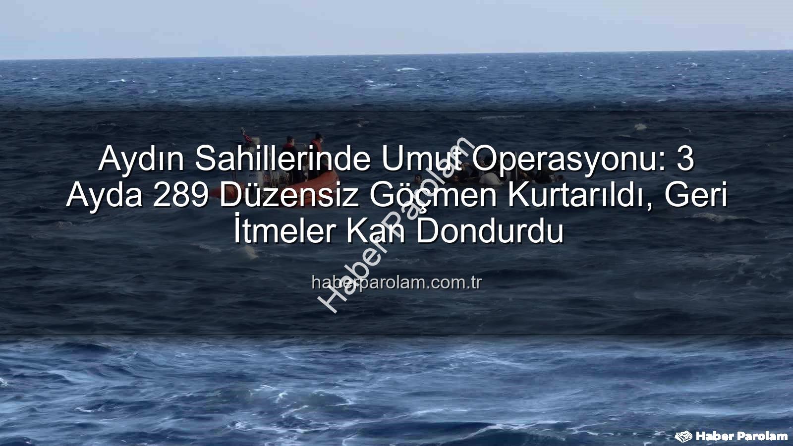 düzensiz göçmen - Aydın Sahillerinde Umut Operasyonu: 3 Ayda 289 Düzensiz Göçmen Kurtarıldı, Geri İtmeler Kan Dondurdu
