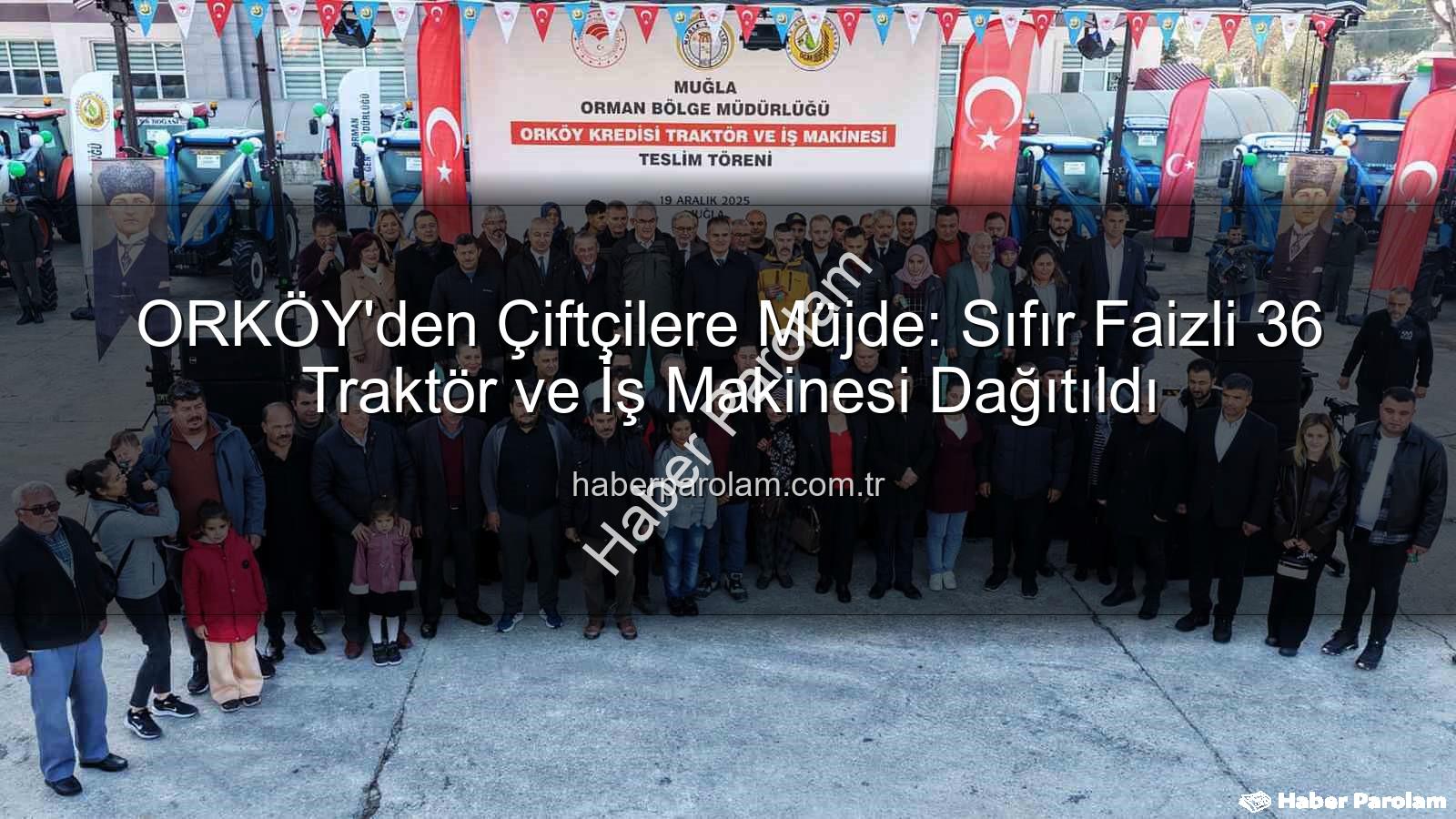 sıfır faizli traktör - ORKÖY'den Çiftçilere Müjde: Sıfır Faizli 36 Traktör ve İş Makinesi Dağıtıldı