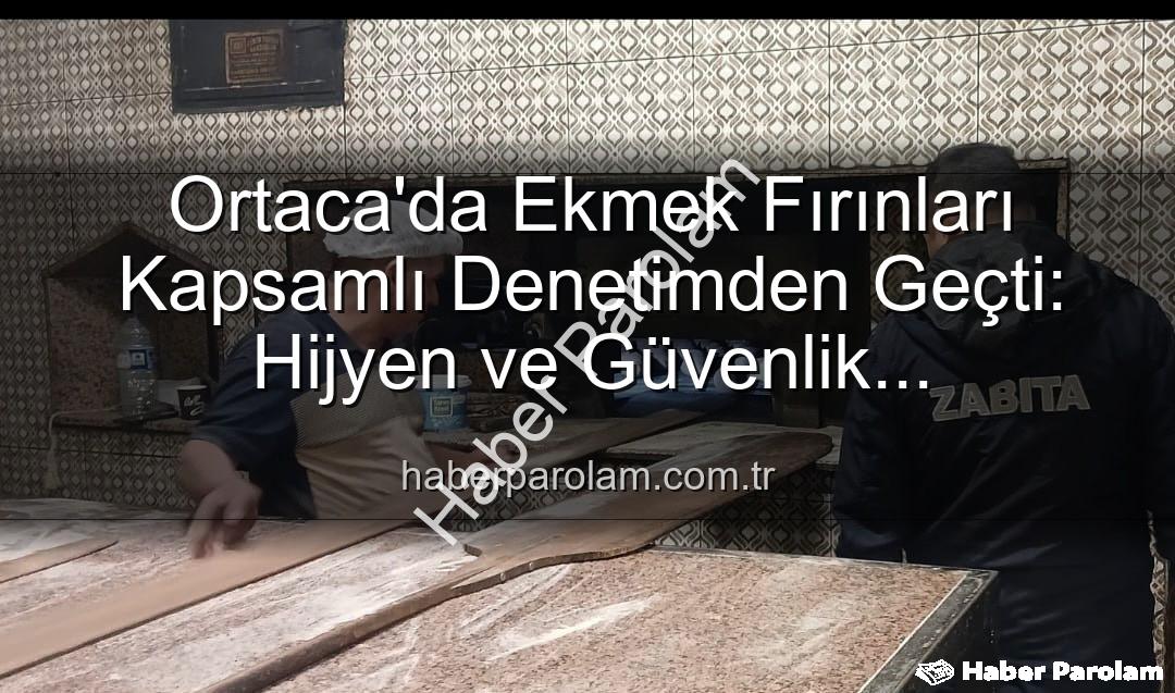 Ortaca ekmek fırınları - Ortaca'da Ekmek Fırınları Kapsamlı Denetimden Geçti: Hijyen ve Güvenlik Önceliklendirildi
